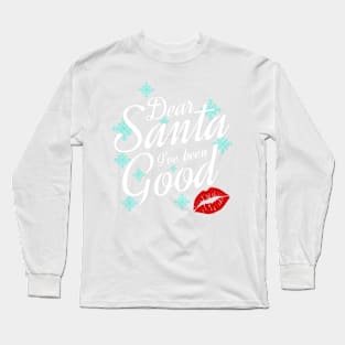 Dear Santa, I have been good Long Sleeve T-Shirt